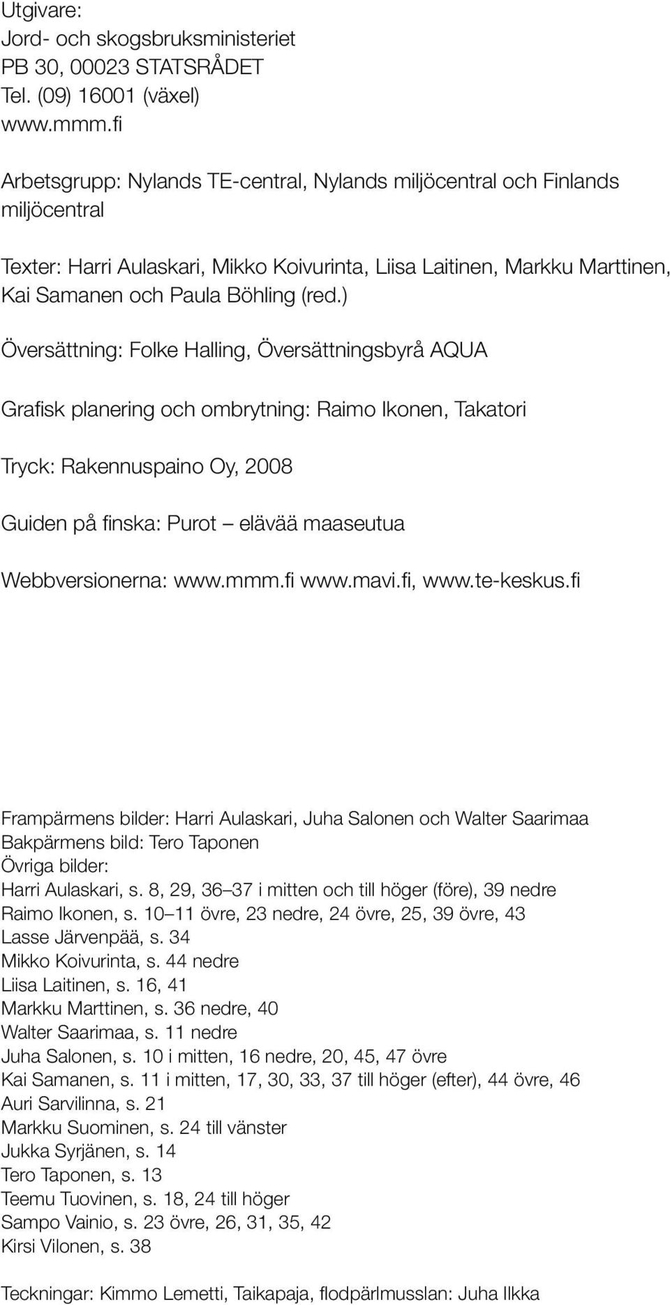 ) Översättning: Folke Halling, Översättningsbyrå AQUA Grafisk planering och ombrytning: Raimo Ikonen, Takatori Tryck: Rakennuspaino Oy, 2008 Guiden på finska: Purot elävää maaseutua Webbversionerna: