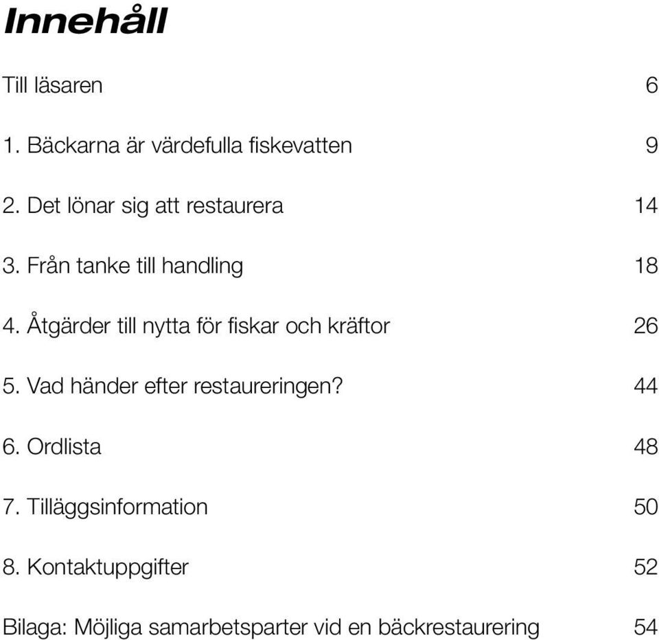 Åtgärder till nytta för fiskar och kräftor 26 5. Vad händer efter restaureringen?