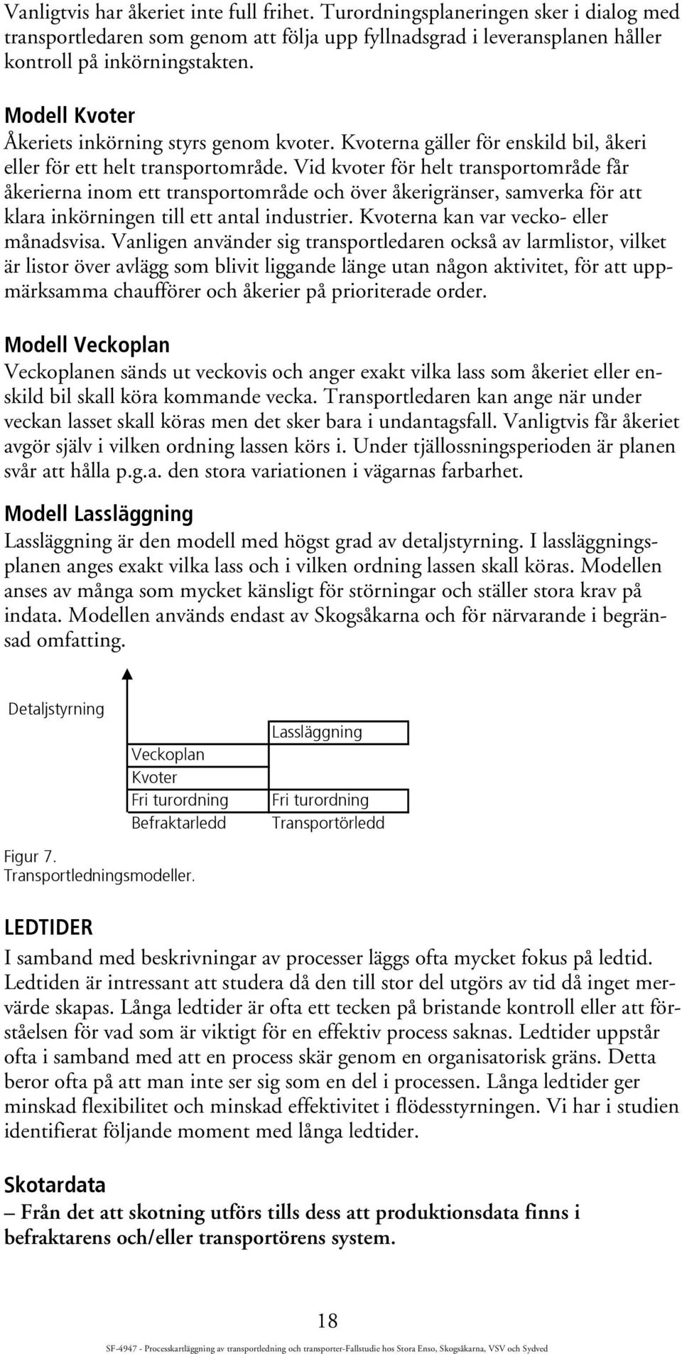 Vid kvoter för helt transportområde får åkerierna inom ett transportområde och över åkerigränser, samverka för att klara inkörningen till ett antal industrier.