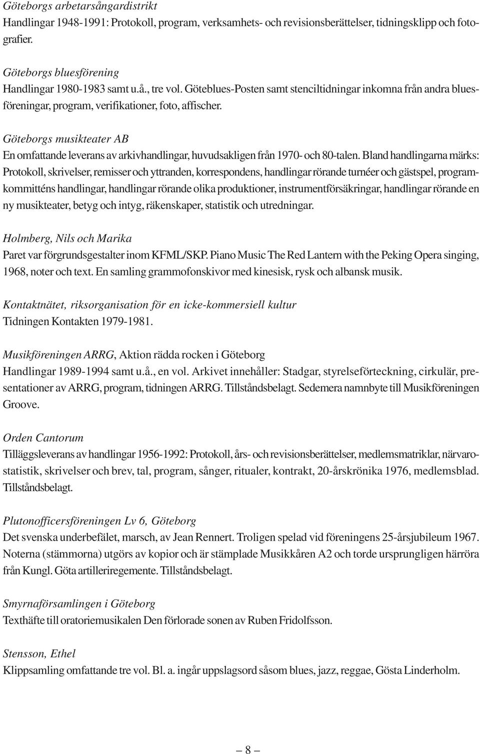 Göteborgs musikteater AB En omfattande leverans av arkivhandlingar, huvudsakligen från 1970- och 80-talen.