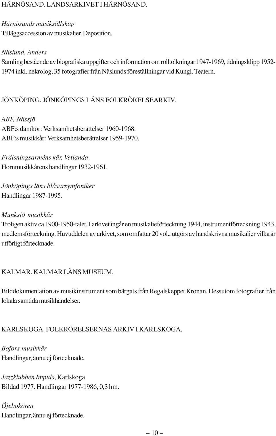 Teatern. JÖNKÖPING. JÖNKÖPINGS LÄNS FOLKRÖRELSEARKIV. ABF, Nässjö ABF:s damkör: Verksamhetsberättelser 1960-1968. ABF:s musikkår: Verksamhetsberättelser 1959-1970.