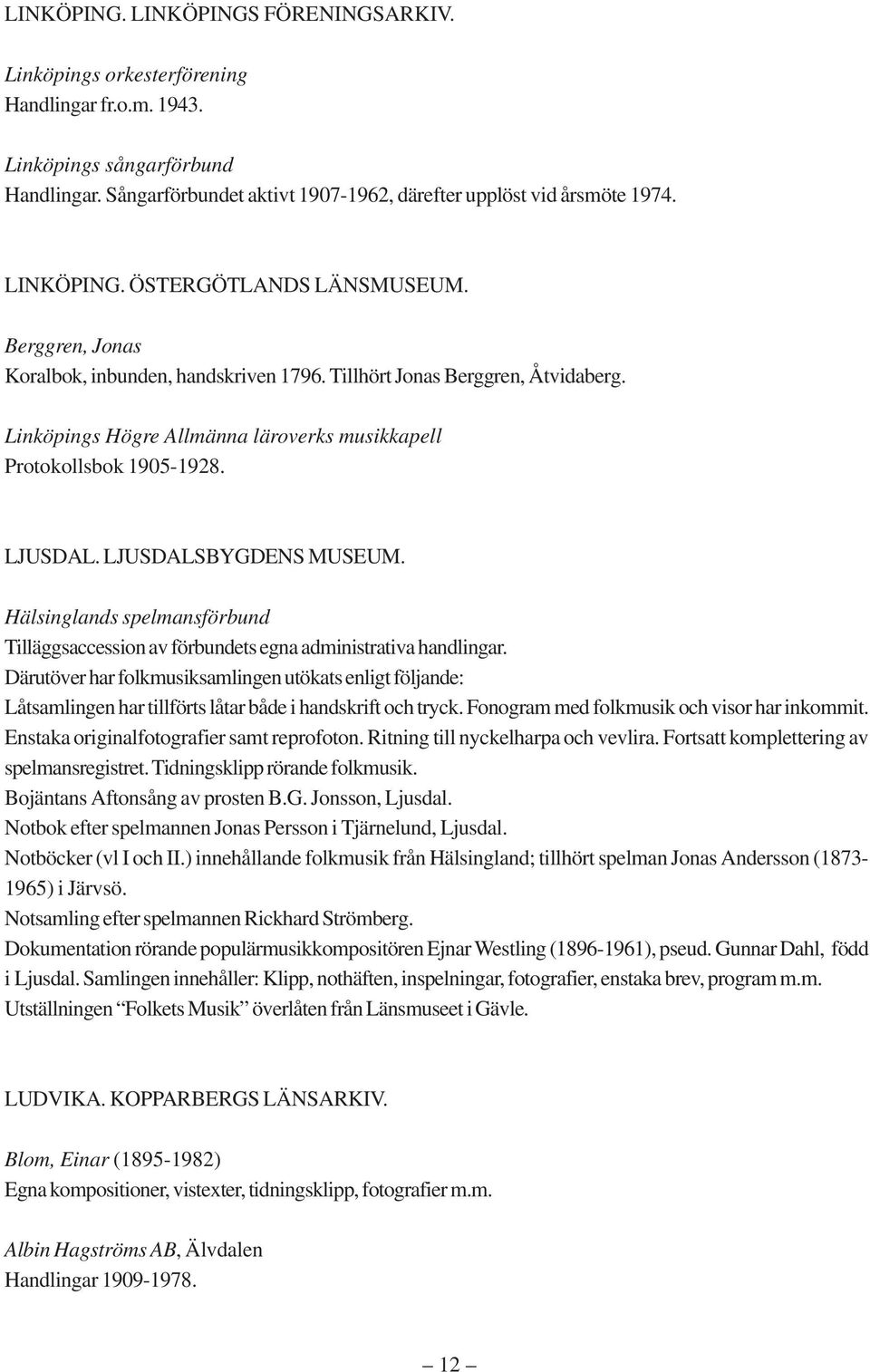 LJUSDAL. LJUSDALSBYGDENS MUSEUM. Hälsinglands spelmansförbund Tilläggsaccession av förbundets egna administrativa handlingar.