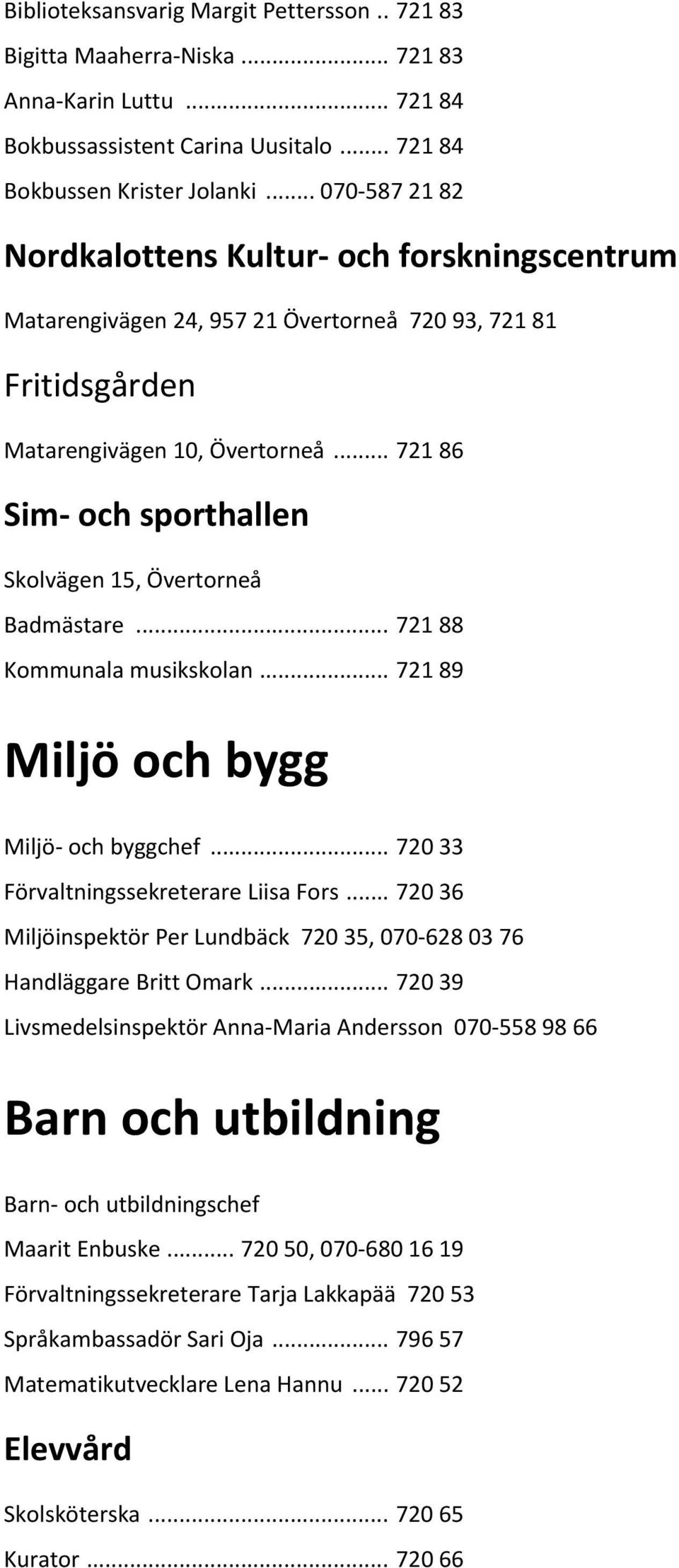 .. 721 86 Sim och sporthallen Skolvägen 15, Övertorneå Badmästare... 721 88 Kommunala musikskolan... 721 89 Miljö och bygg Miljö och byggchef... 720 33 Förvaltningssekreterare Liisa Fors.