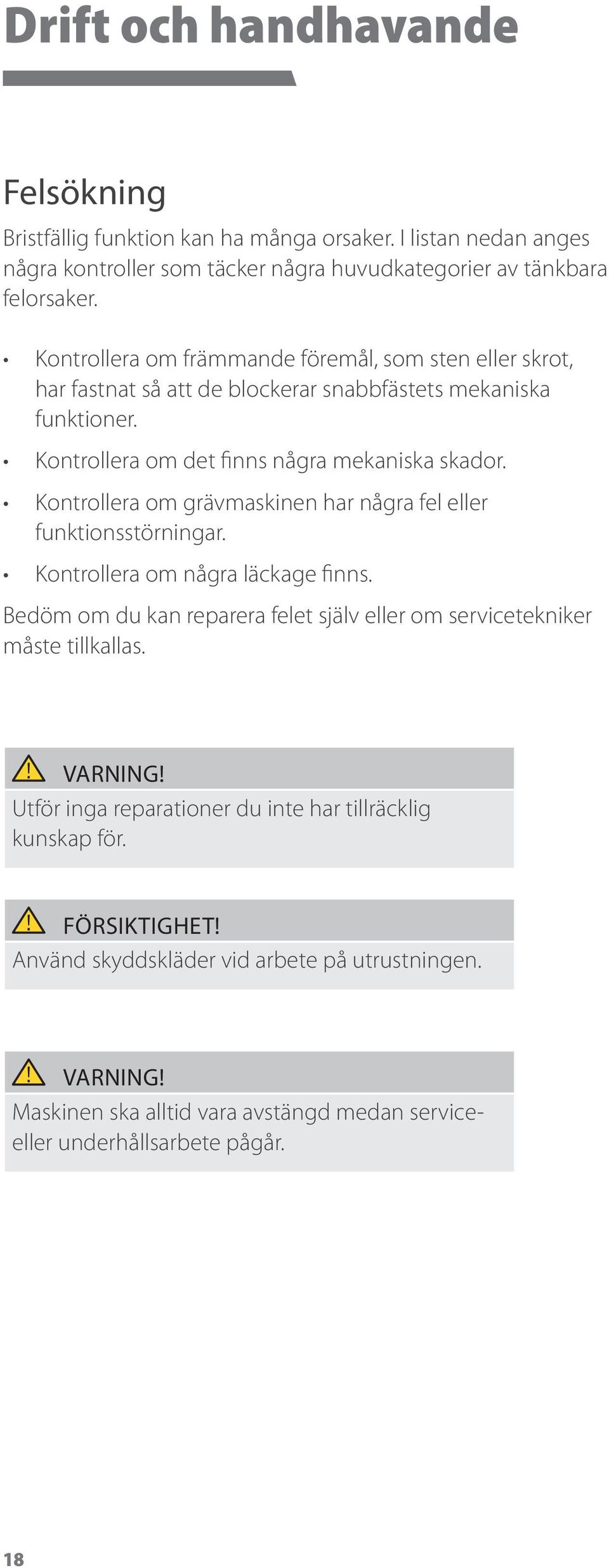 Kontrollera om grävmaskinen har några fel eller funktionsstörningar. Kontrollera om några läckage finns.