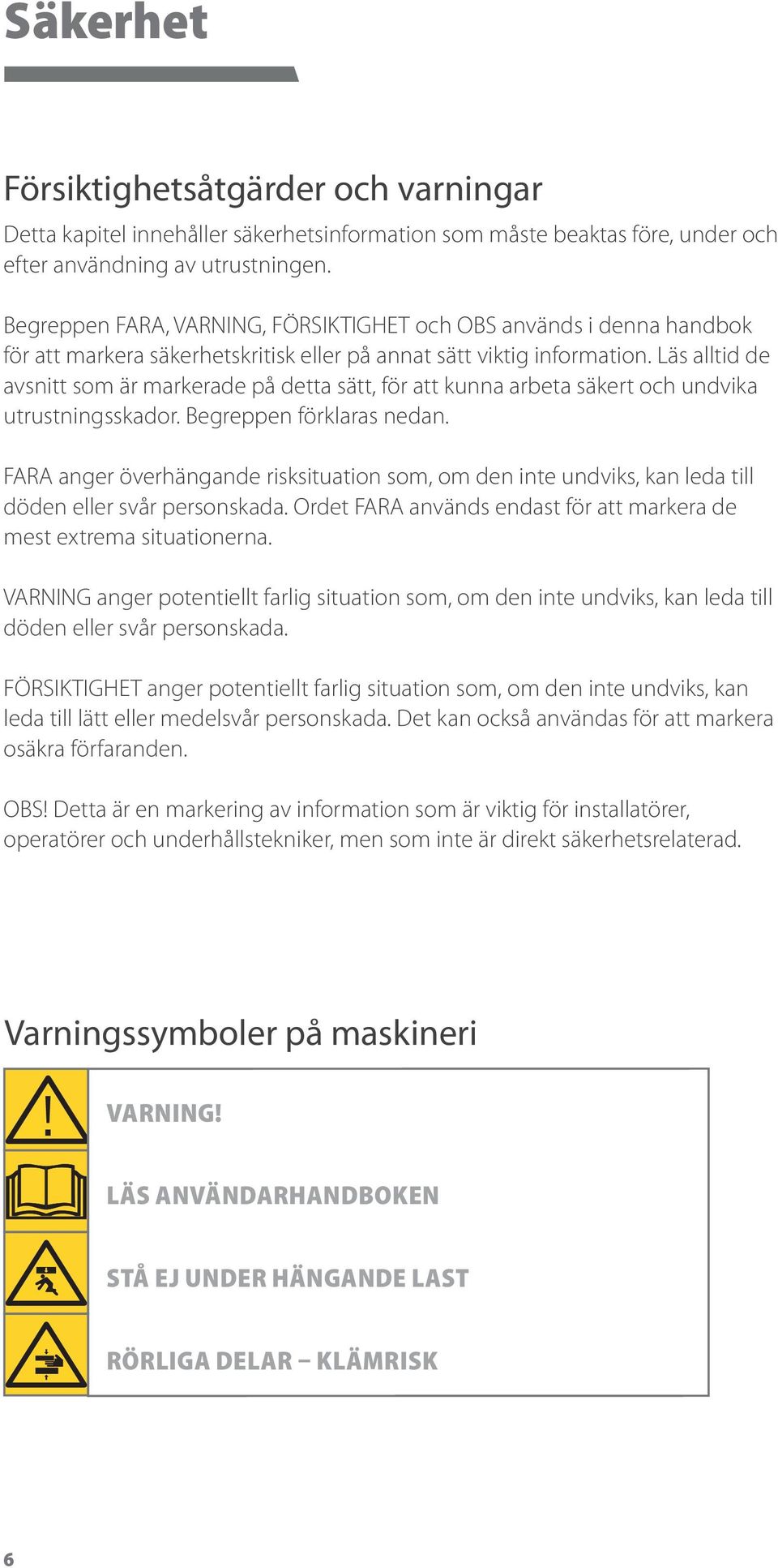 Läs alltid de avsnitt som är markerade på detta sätt, för att kunna arbeta säkert och undvika utrustningsskador. Begreppen förklaras nedan.