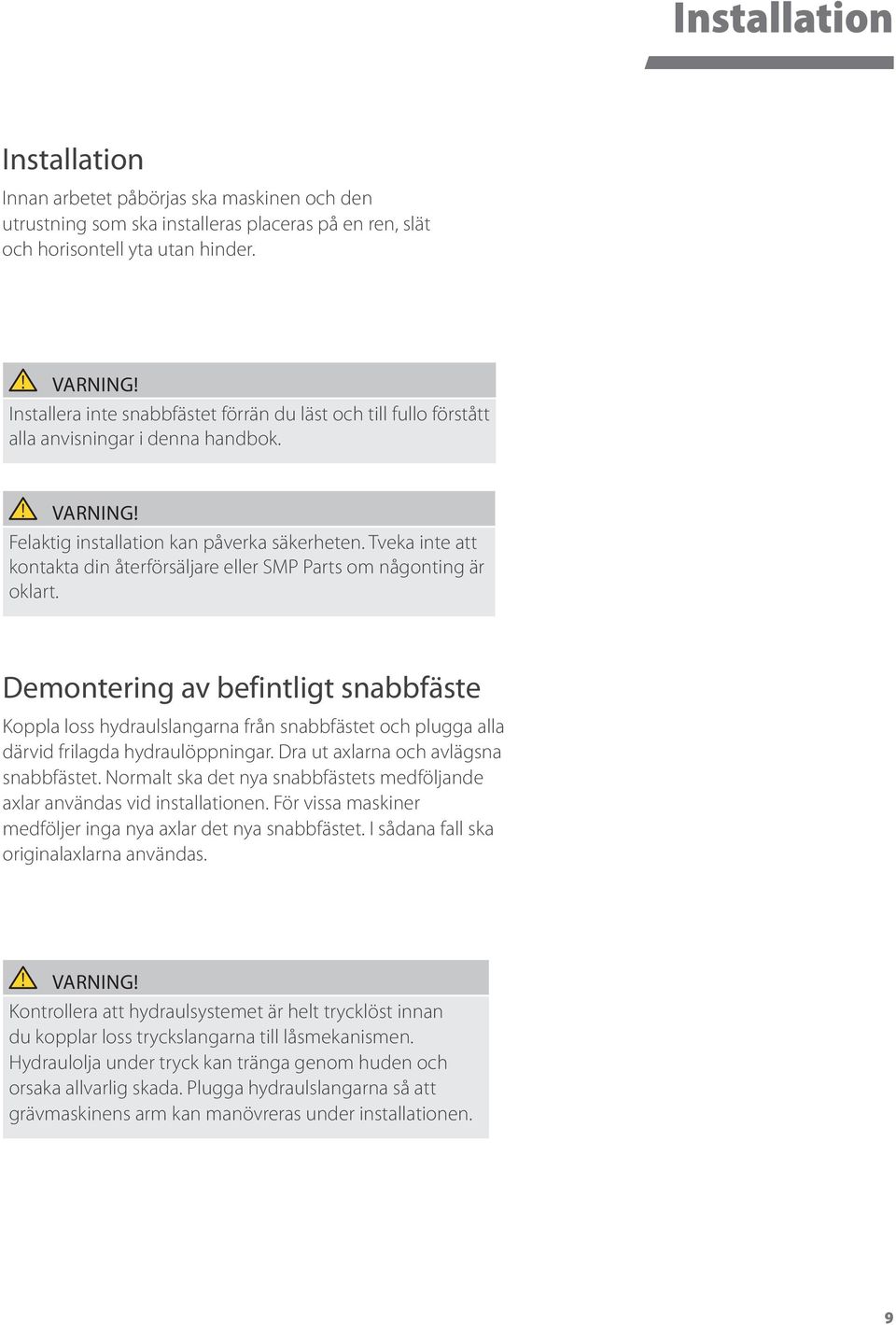 Tveka inte att kontakta din återförsäljare eller SMP Parts om någonting är oklart.