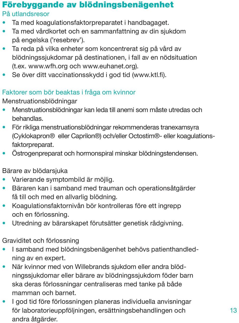 Se över ditt vaccinationsskydd i god tid (www.ktl.fi). Faktorer som bör beaktas i fråga om kvinnor Menstruationsblödningar Menstruationsblödningar kan leda till anemi som måste utredas och behandlas.