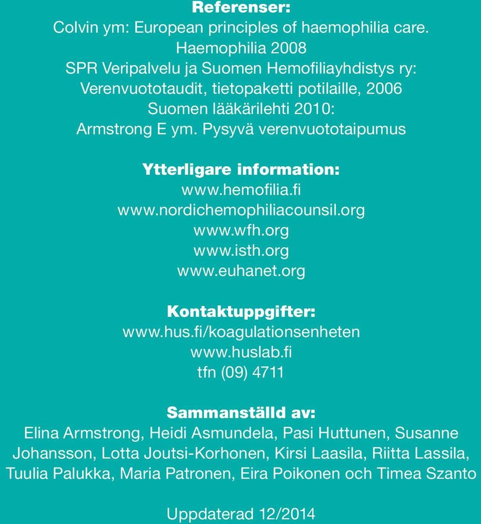 Pysyvä verenvuototaipumus Ytterligare information: www.hemofilia.fi www.nordichemophiliacounsil.org www.wfh.org www.isth.org www.euhanet.org Kontaktuppgifter: www.