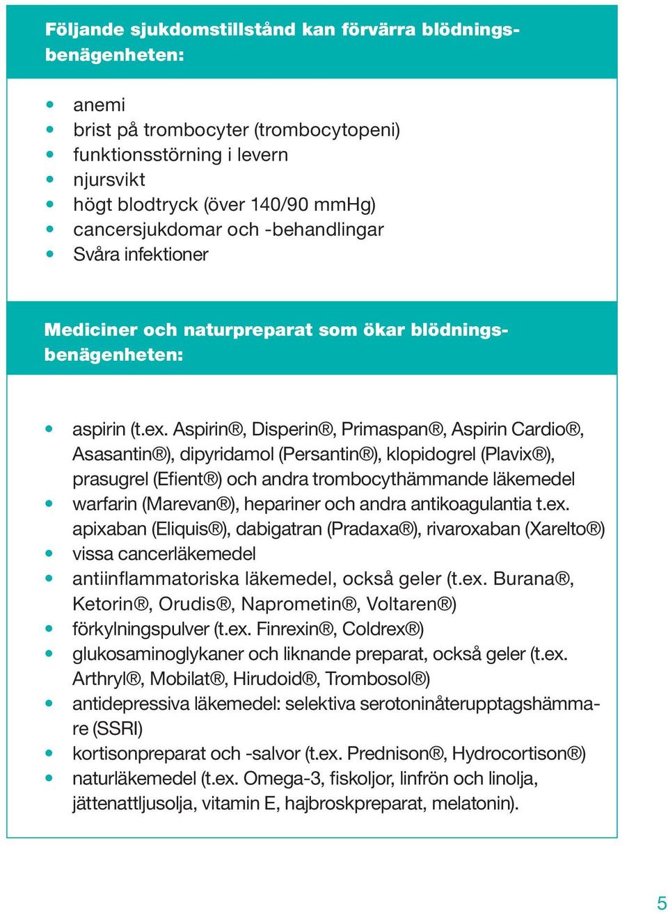 Aspirin, Disperin, Primaspan, Aspirin Cardio, Asasantin ), dipyridamol (Persantin ), klopidogrel (Plavix ), prasugrel (Efient ) och andra trombocythämmande läkemedel warfarin (Marevan ), hepariner