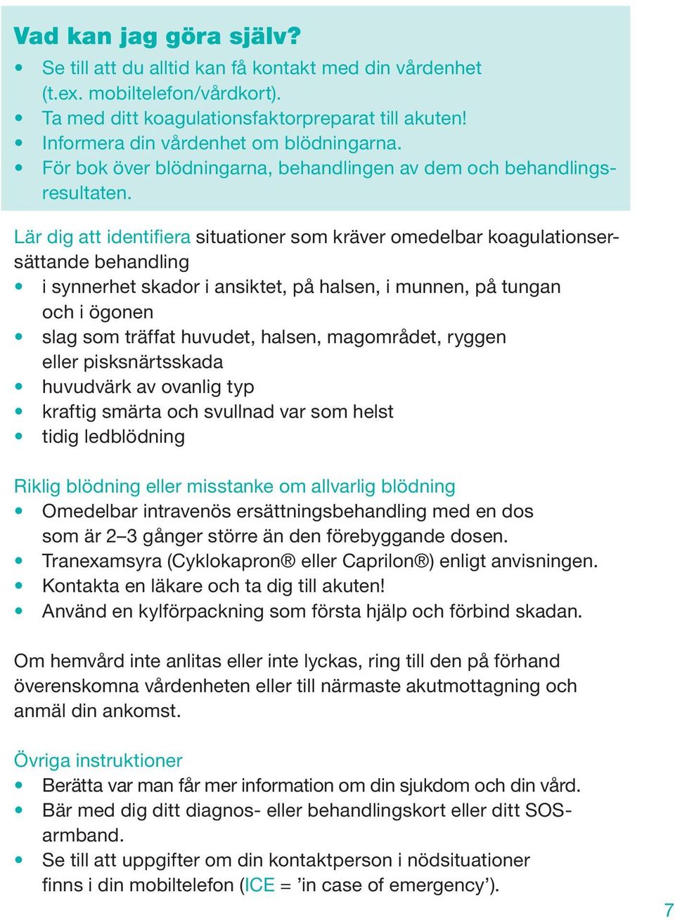 Lär dig att identifiera situationer som kräver omedelbar koagulationsersättande behandling i synnerhet skador i ansiktet, på halsen, i munnen, på tungan och i ögonen slag som träffat huvudet, halsen,