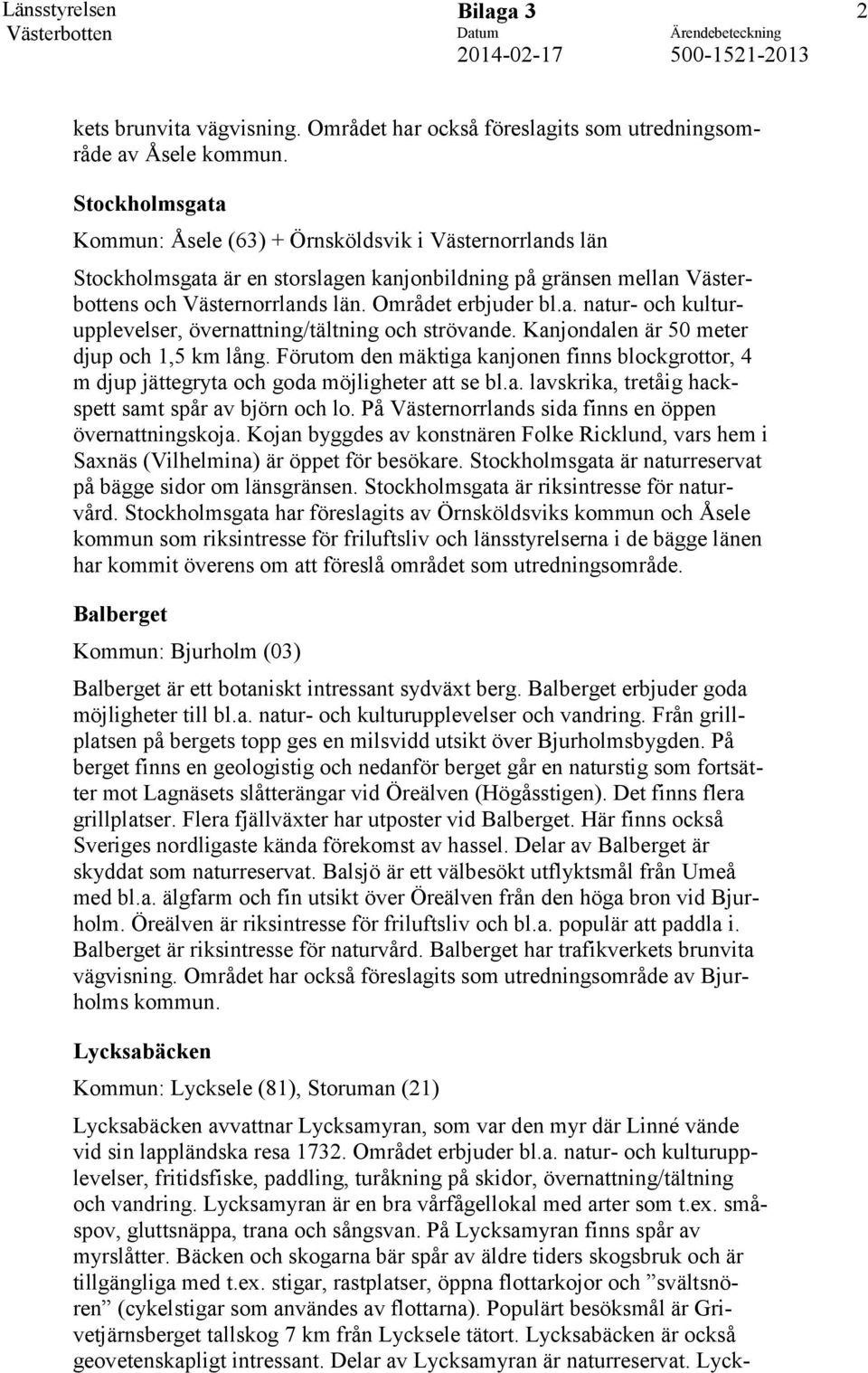 Kanjondalen är 50 meter djup och 1,5 km lång. Förutom den mäktiga kanjonen finns blockgrottor, 4 m djup jättegryta och goda möjligheter att se bl.a. lavskrika, tretåig hackspett samt spår av björn och lo.