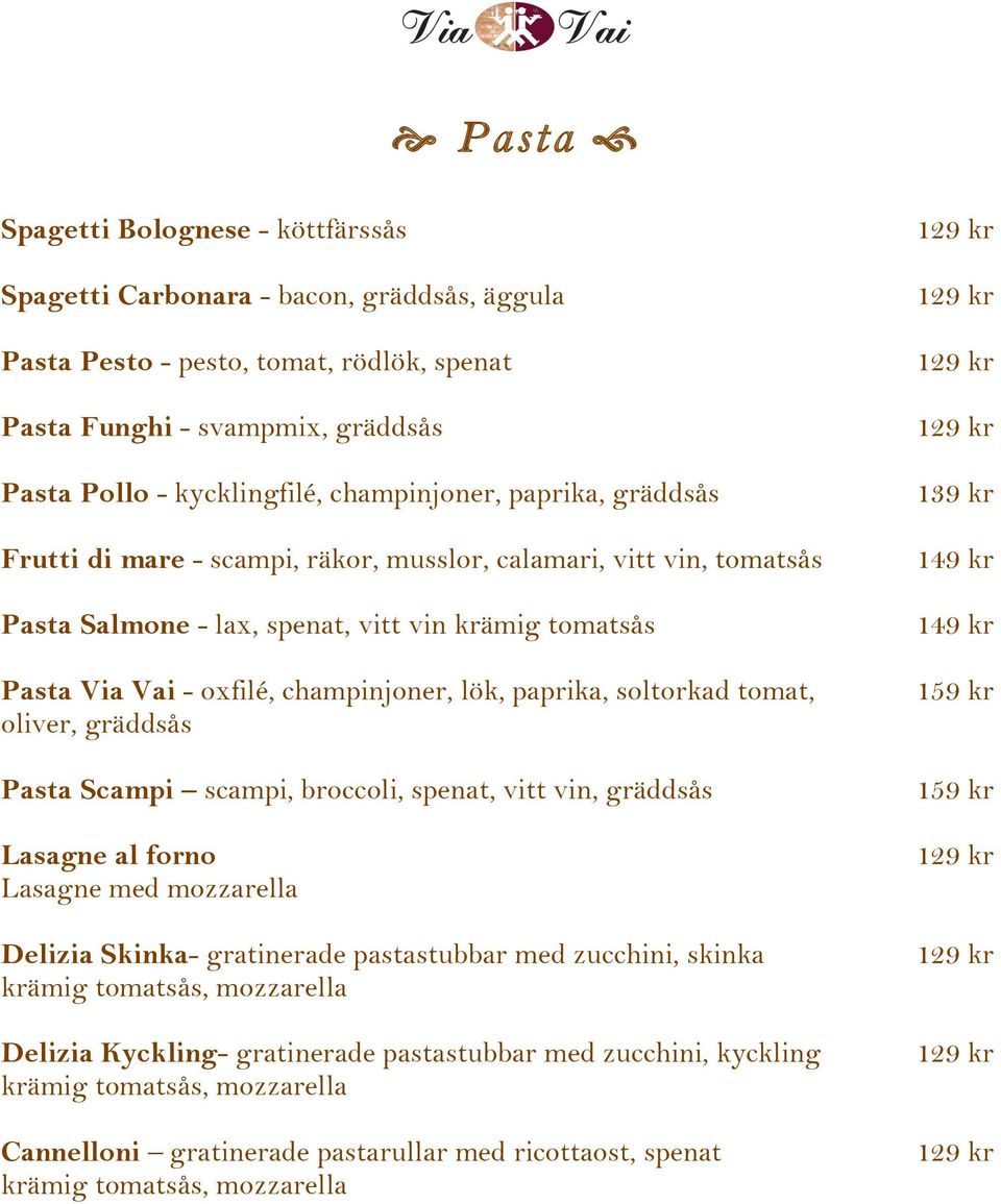 paprika, soltorkad tomat, oliver, gräddsås Pasta Scampi scampi, broccoli, spenat, vitt vin, gräddsås Lasagne al forno Lasagne med mozzarella Delizia Skinka- gratinerade pastastubbar med zucchini,