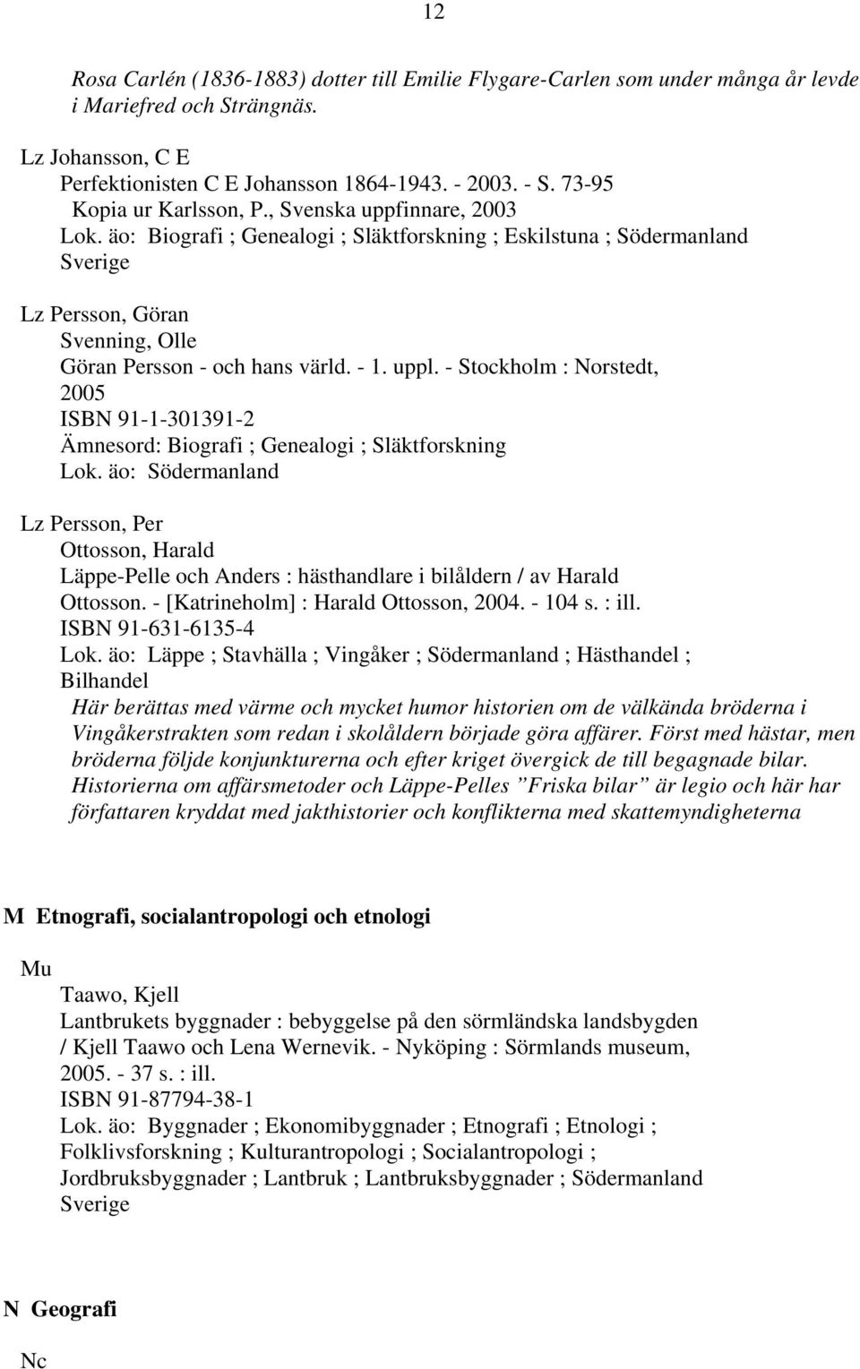 äo: Biografi ; Genealogi ; Släktforskning ; Eskilstuna ; Södermanland Sverige Lz Persson, Göran Svenning, Olle Göran Persson - och hans värld. - 1. uppl.