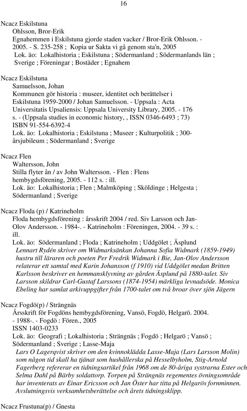 berättelser i Eskilstuna 1959-2000 / Johan Samuelsson. - Uppsala : Acta Universitatis Upsaliensis: Uppsala University Library, 2005. - 176 s.