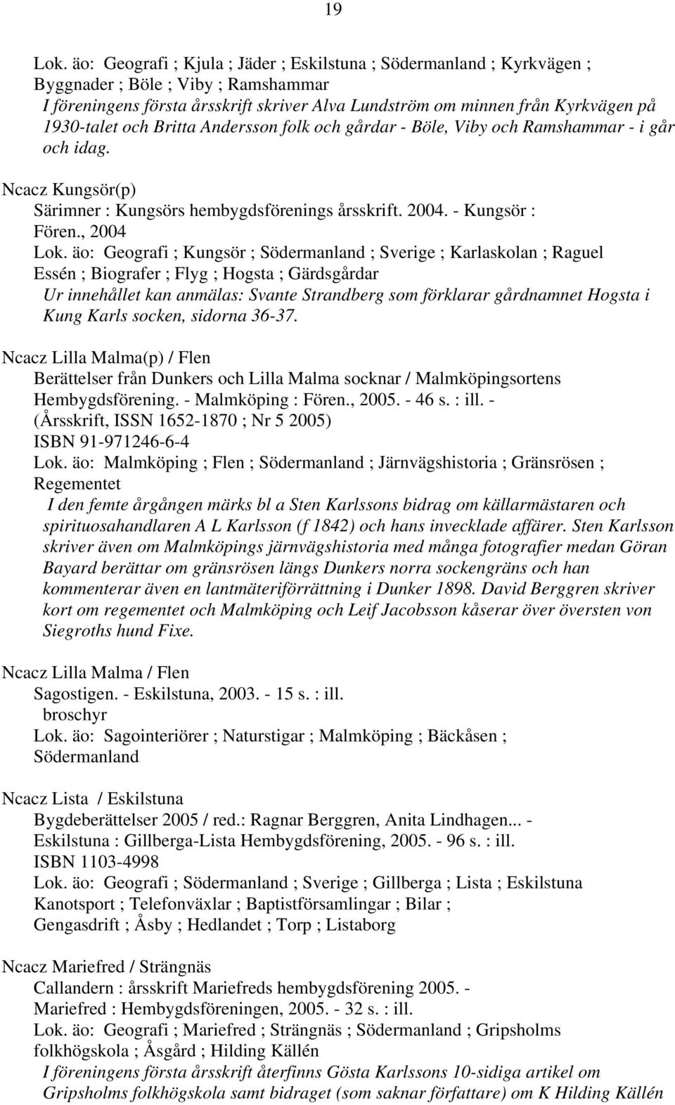 1930-talet och Britta Andersson folk och gårdar - Böle, Viby och Ramshammar - i går och idag. Ncacz Kungsör(p) Särimner : Kungsörs hembygdsförenings årsskrift. 2004. - Kungsör : Fören., 2004 Lok.