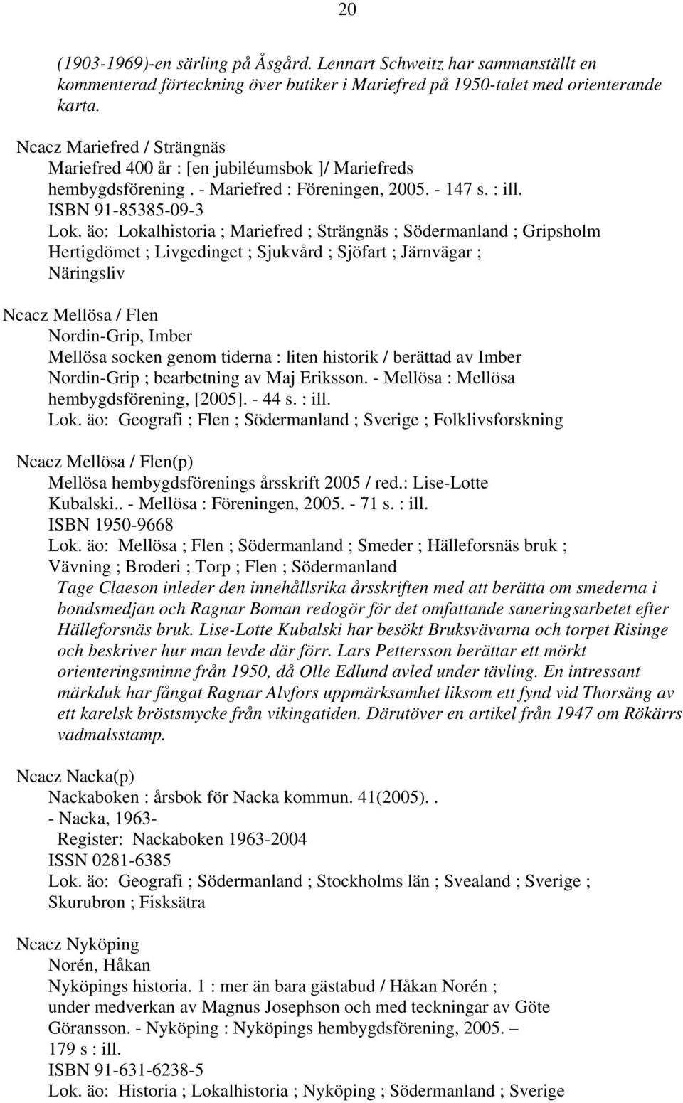 äo: Lokalhistoria ; Mariefred ; Strängnäs ; Södermanland ; Gripsholm Hertigdömet ; Livgedinget ; Sjukvård ; Sjöfart ; Järnvägar ; Näringsliv Ncacz Mellösa / Flen Nordin-Grip, Imber Mellösa socken