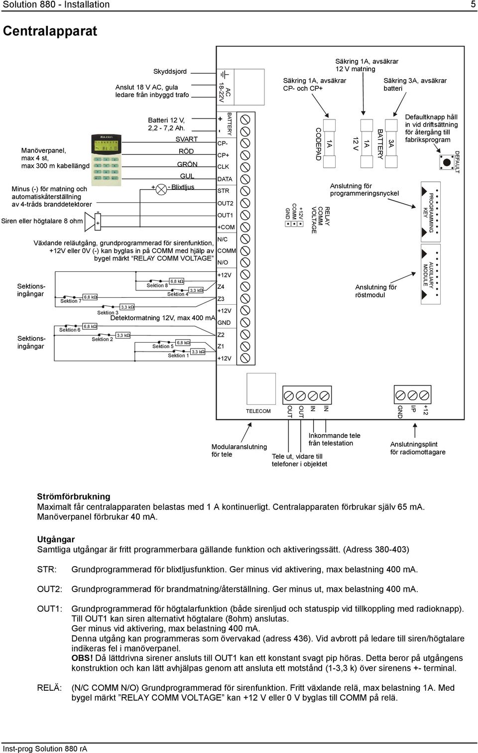 SVART + RÖD GRÖN GUL - Blixtljus BATTERY OUT2 - OUT Siren eller högtalare 8 ohm + +COM N/C Växlande reläutgång, grundprogrammerad för sirenfunktion, +2V eller V (-) kan byglas in på COMM med hjälp av