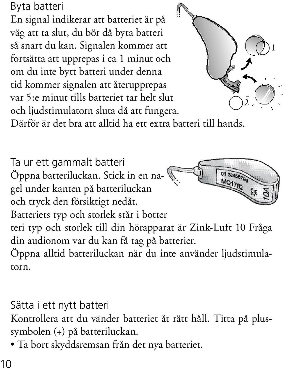 sluta då att fungera. Därför är det bra att alltid ha ett extra batteri till hands. 1 Ta ur ett gammalt batteri Öppna batteriluckan.