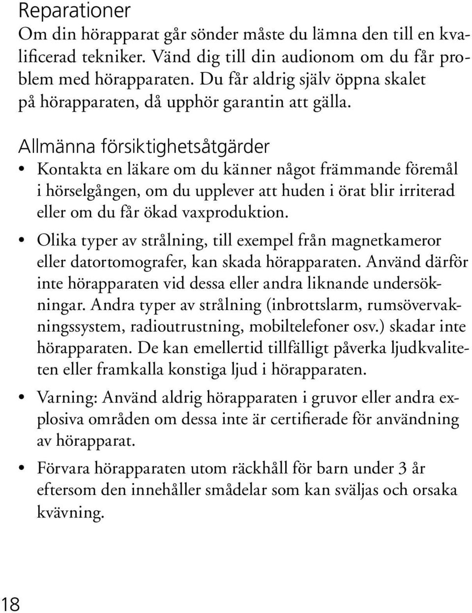 Allmänna försiktighetsåtgärder Kontakta en läkare om du känner något främmande föremål i hörselgången, om du upplever att huden i örat blir irriterad eller om du får ökad vaxproduktion.