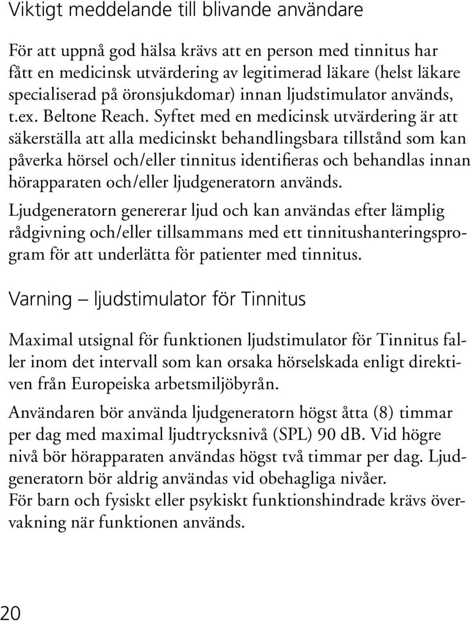 Syftet med en medicinsk utvärdering är att säkerställa att alla medicinskt behandlingsbara tillstånd som kan påverka hörsel och/eller tinnitus identifieras och behandlas innan hörapparaten och/eller