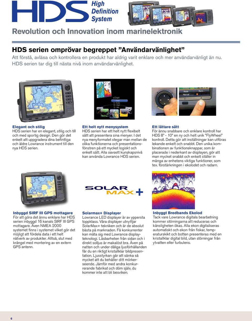 Den gör det enkelt att uppgradera dina befintliga och äldre Lowrance instrument till den nya HDS serien.