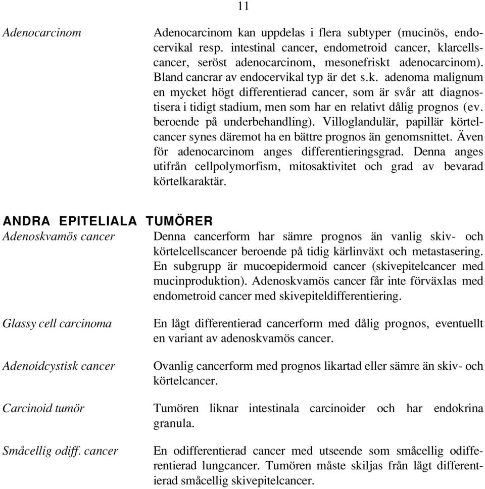 beroende på underbehandling). Villoglandulär, papillär körtelcancer synes däremot ha en bättre prognos än genomsnittet. Även för adenocarcinom anges differentieringsgrad.