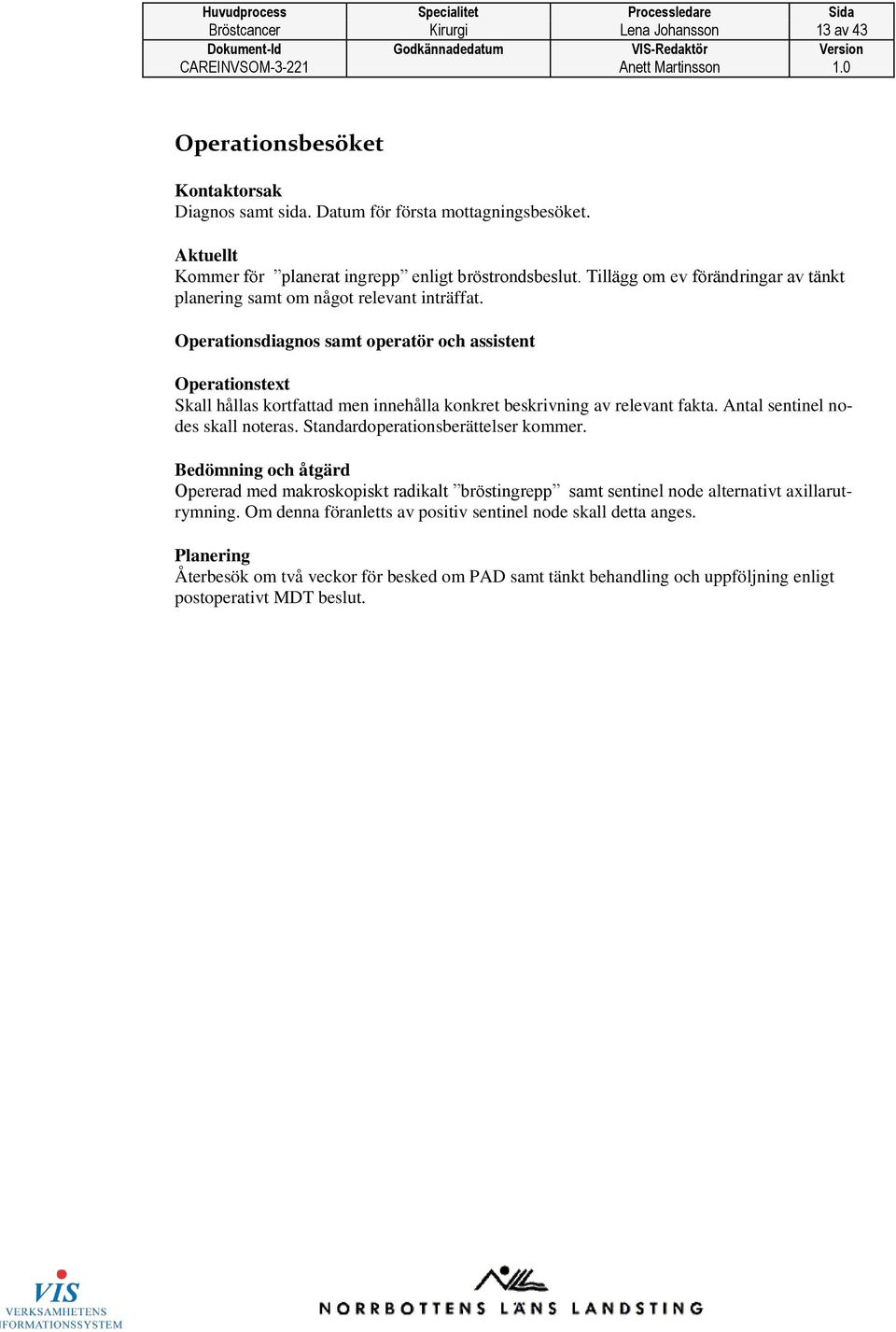 Operationsdiagnos samt operatör och assistent Operationstext Skall hållas kortfattad men innehålla konkret beskrivning av relevant fakta. Antal sentinel nodes skall noteras.