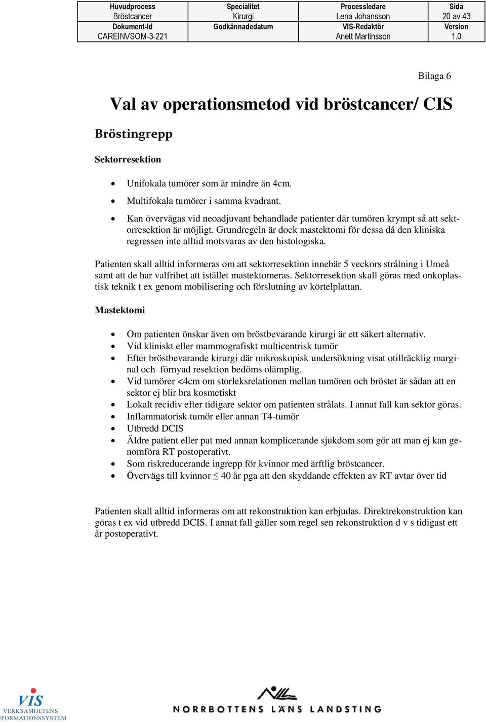 Grundregeln är dock mastektomi för dessa då den kliniska regressen inte alltid motsvaras av den histologiska.