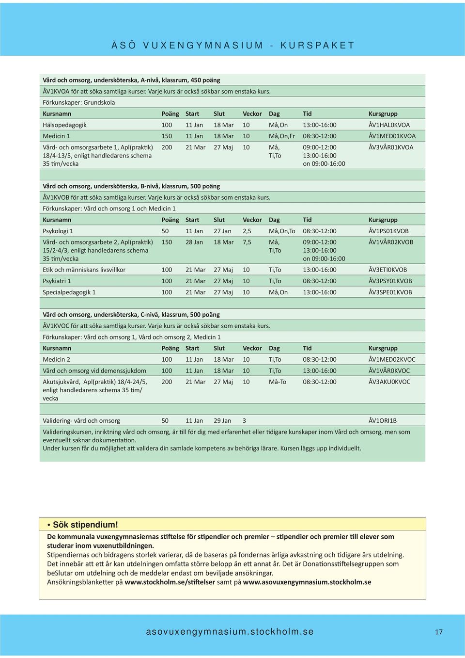 18/4-13/5, enligt handledarens schema 35 m/vecka 200 21 Mar 27 Maj 10 Må, Ti,To 09:00-12:00 13:00-16:00 on 09:00-16:00 ÅV3VÅR01KVOA Vård och omsorg, undersköterska, B-nivå, klass, 500 poäng ÅV1KVOB