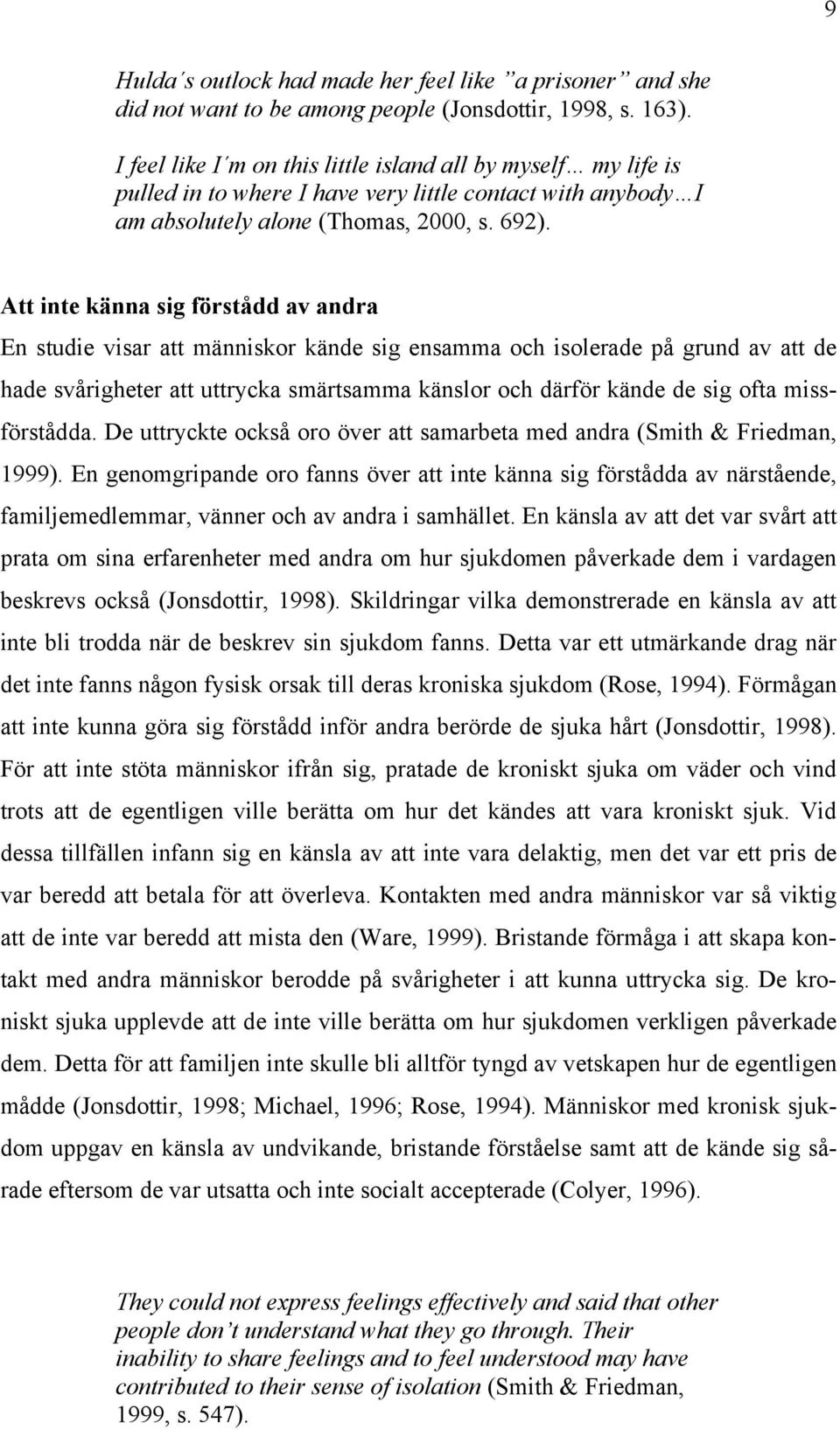 Att inte känna sig förstådd av andra En studie visar att människor kände sig ensamma och isolerade på grund av att de hade svårigheter att uttrycka smärtsamma känslor och därför kände de sig ofta