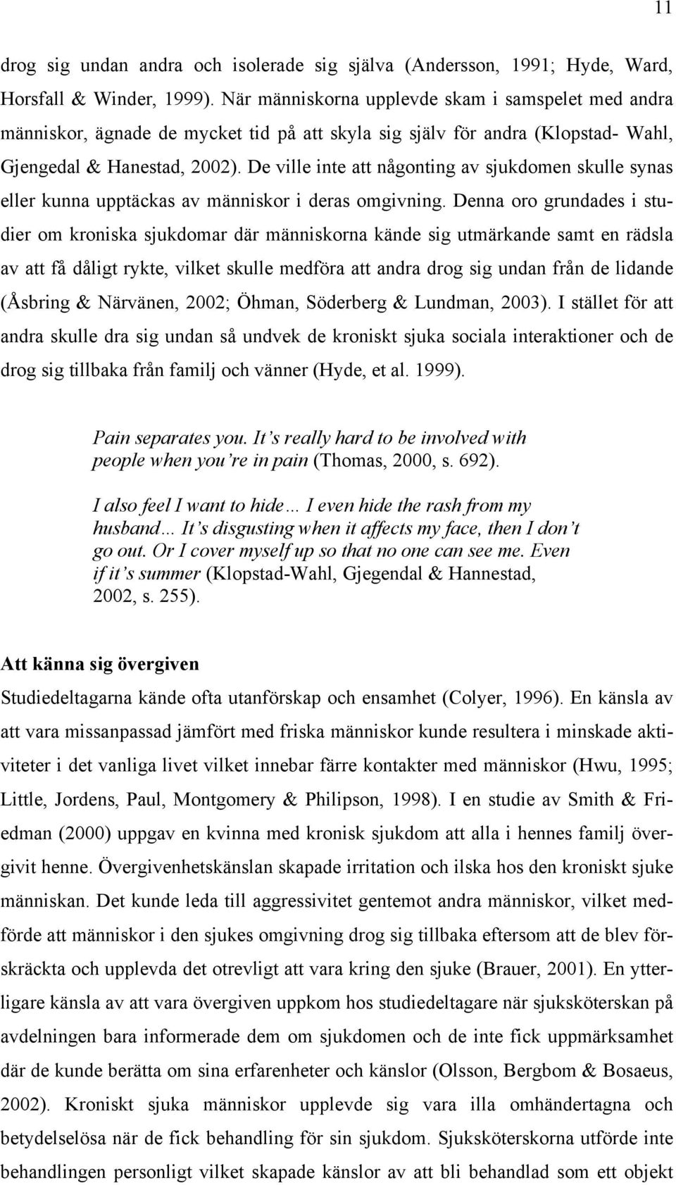 De ville inte att någonting av sjukdomen skulle synas eller kunna upptäckas av människor i deras omgivning.