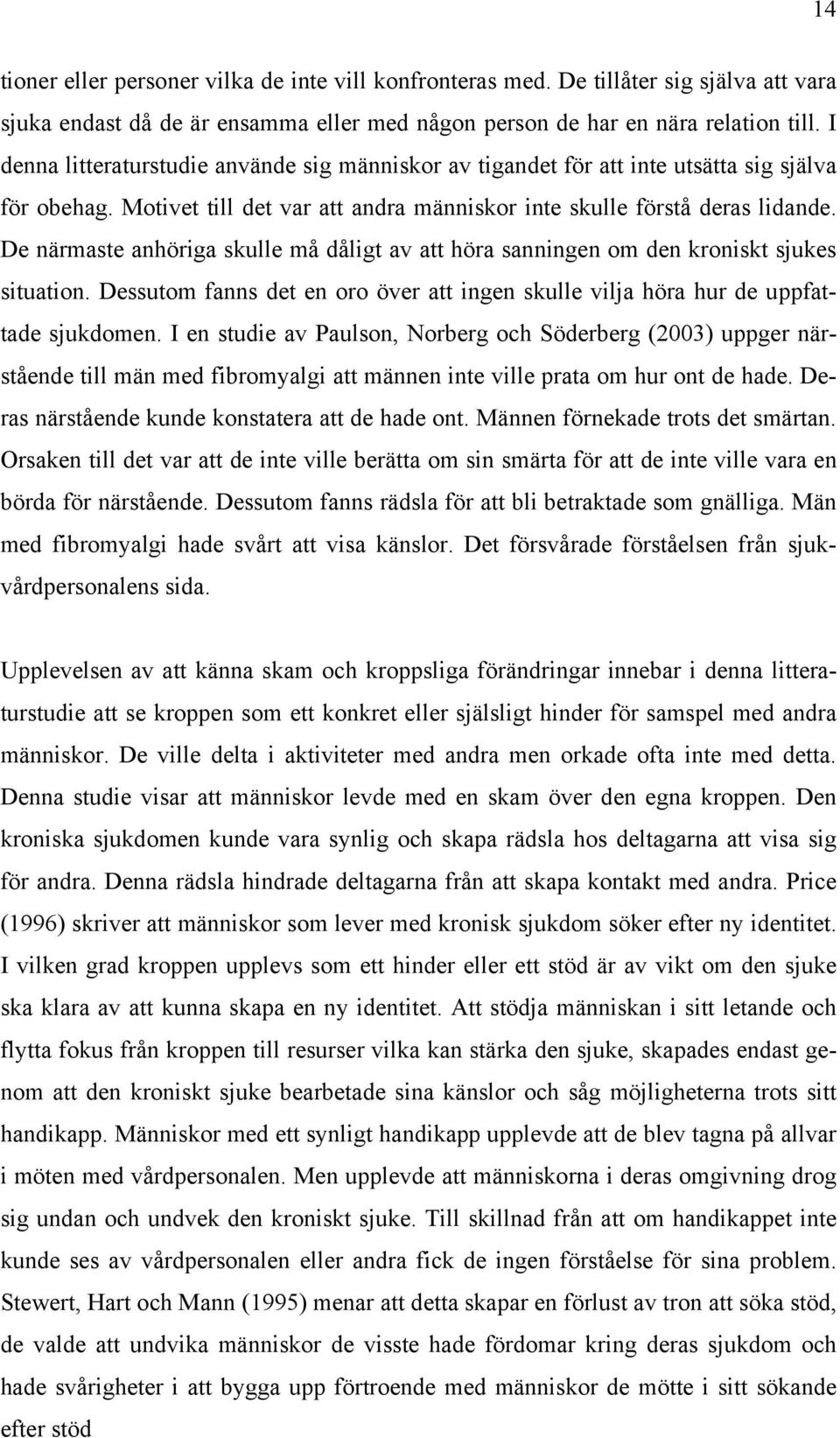 De närmaste anhöriga skulle må dåligt av att höra sanningen om den kroniskt sjukes situation. Dessutom fanns det en oro över att ingen skulle vilja höra hur de uppfattade sjukdomen.