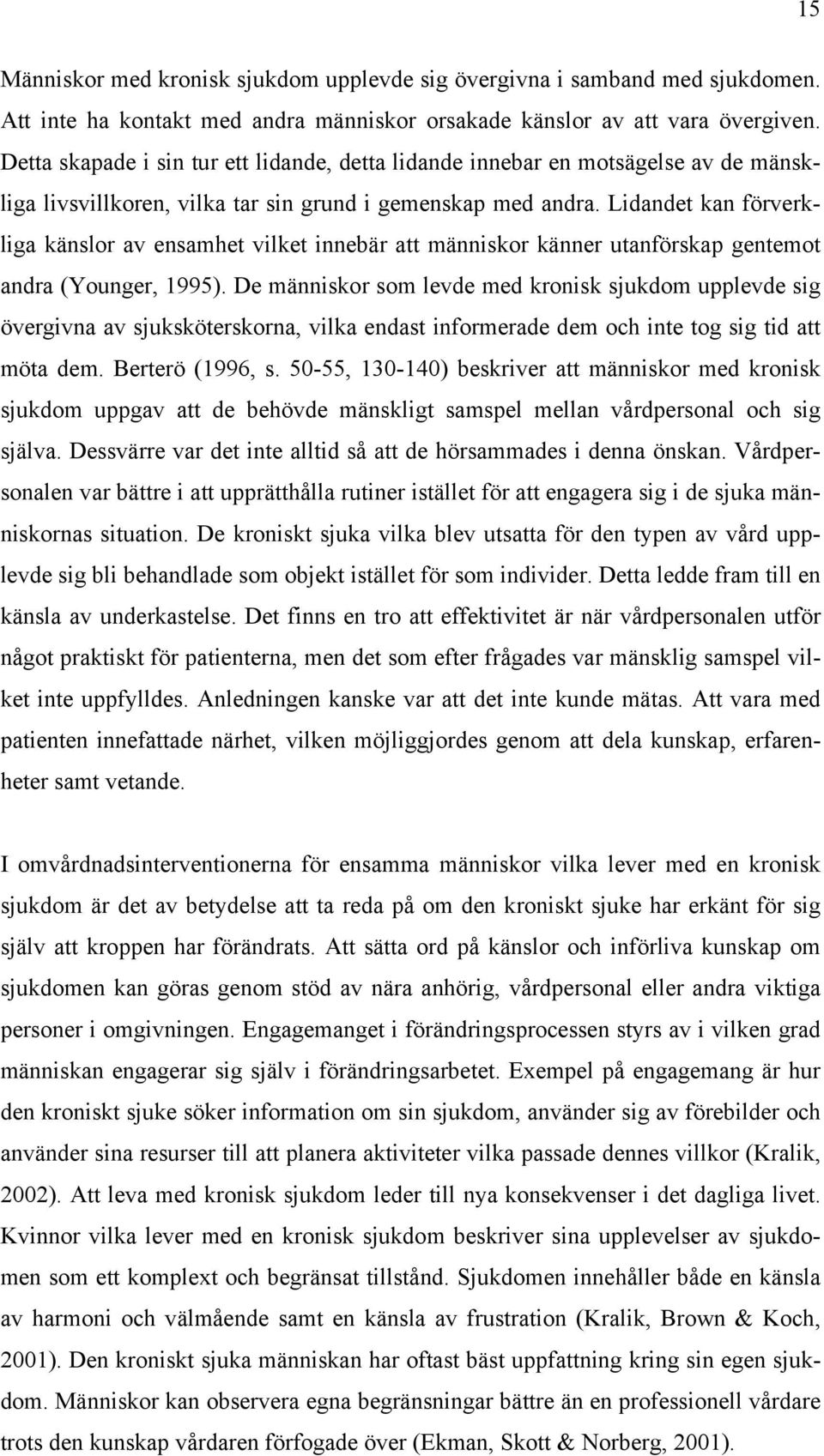 Lidandet kan förverkliga känslor av ensamhet vilket innebär att människor känner utanförskap gentemot andra (Younger, 1995).