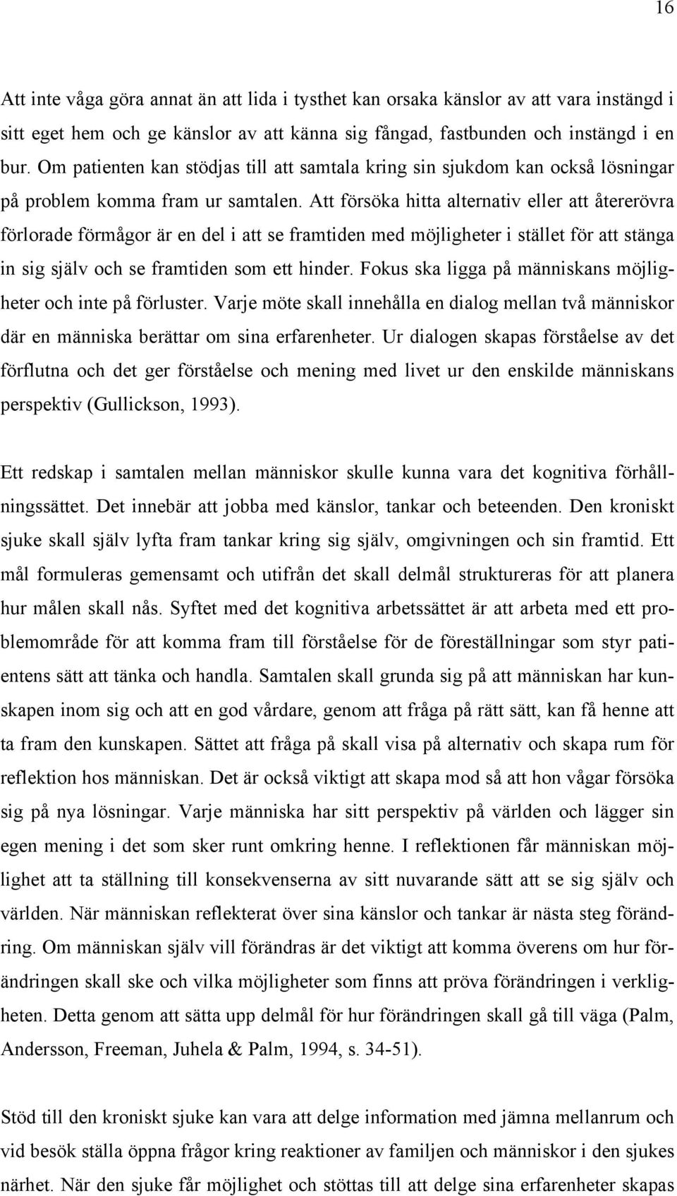 Att försöka hitta alternativ eller att återerövra förlorade förmågor är en del i att se framtiden med möjligheter i stället för att stänga in sig själv och se framtiden som ett hinder.