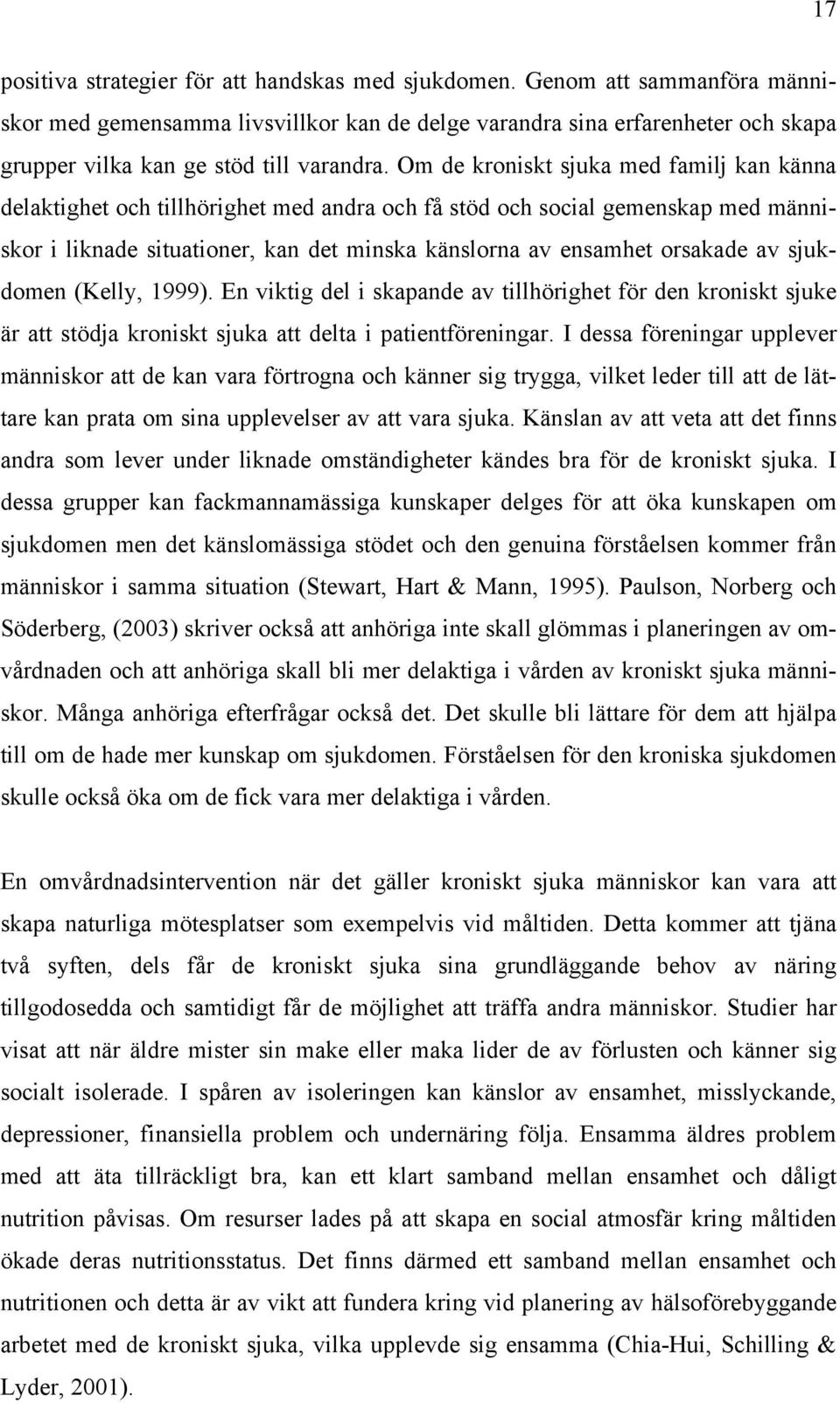 Om de kroniskt sjuka med familj kan känna delaktighet och tillhörighet med andra och få stöd och social gemenskap med människor i liknade situationer, kan det minska känslorna av ensamhet orsakade av