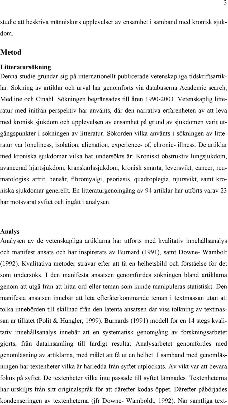 Sökning av artiklar och urval har genomförts via databaserna Academic search, Medline och Cinahl. Sökningen begränsades till åren 1990-2003.