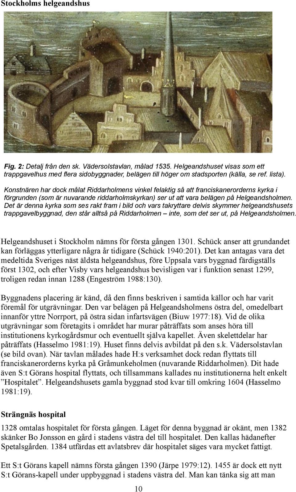 Det är denna kyrka som ses rakt fram i bild och vars takryttare delvis skymmer helgeandshusets trappgavelbyggnad, den står alltså på Riddarholmen inte, som det ser ut, på Helgeandsholmen.