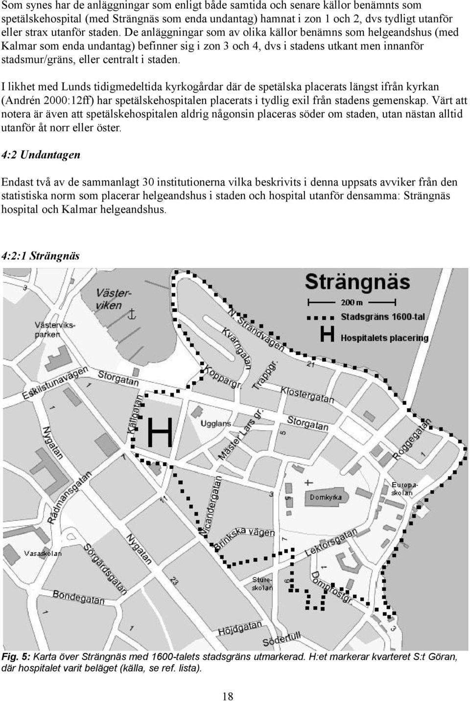 De anläggningar som av olika källor benämns som helgeandshus (med Kalmar som enda undantag) befinner sig i zon 3 och 4, dvs i stadens utkant men innanför stadsmur/gräns, eller centralt i  I likhet