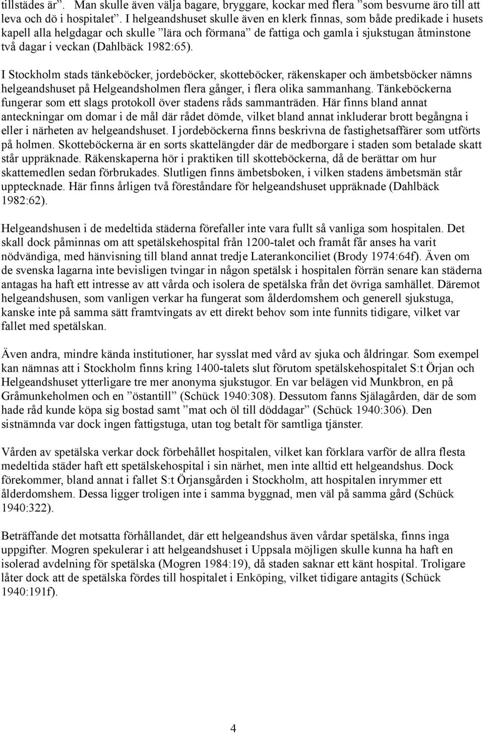 1982:65). I Stockholm stads tänkeböcker, jordeböcker, skotteböcker, räkenskaper och ämbetsböcker nämns helgeandshuset på Helgeandsholmen flera gånger, i flera olika sammanhang.