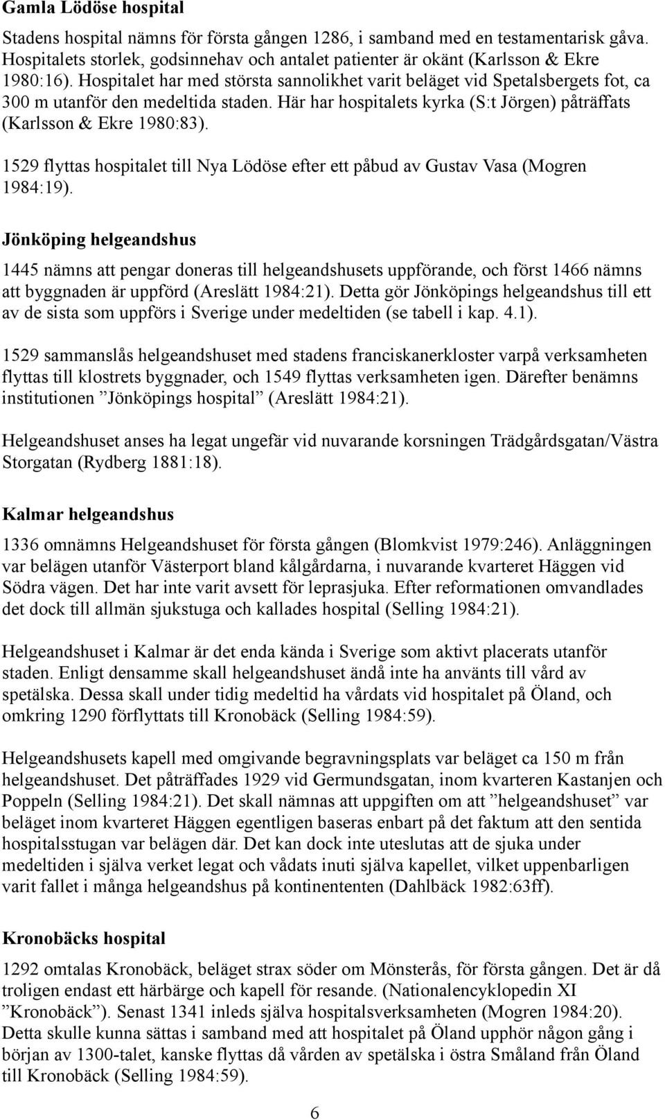 1529 flyttas hospitalet till Nya Lödöse efter ett påbud av Gustav Vasa (Mogren 1984:19).