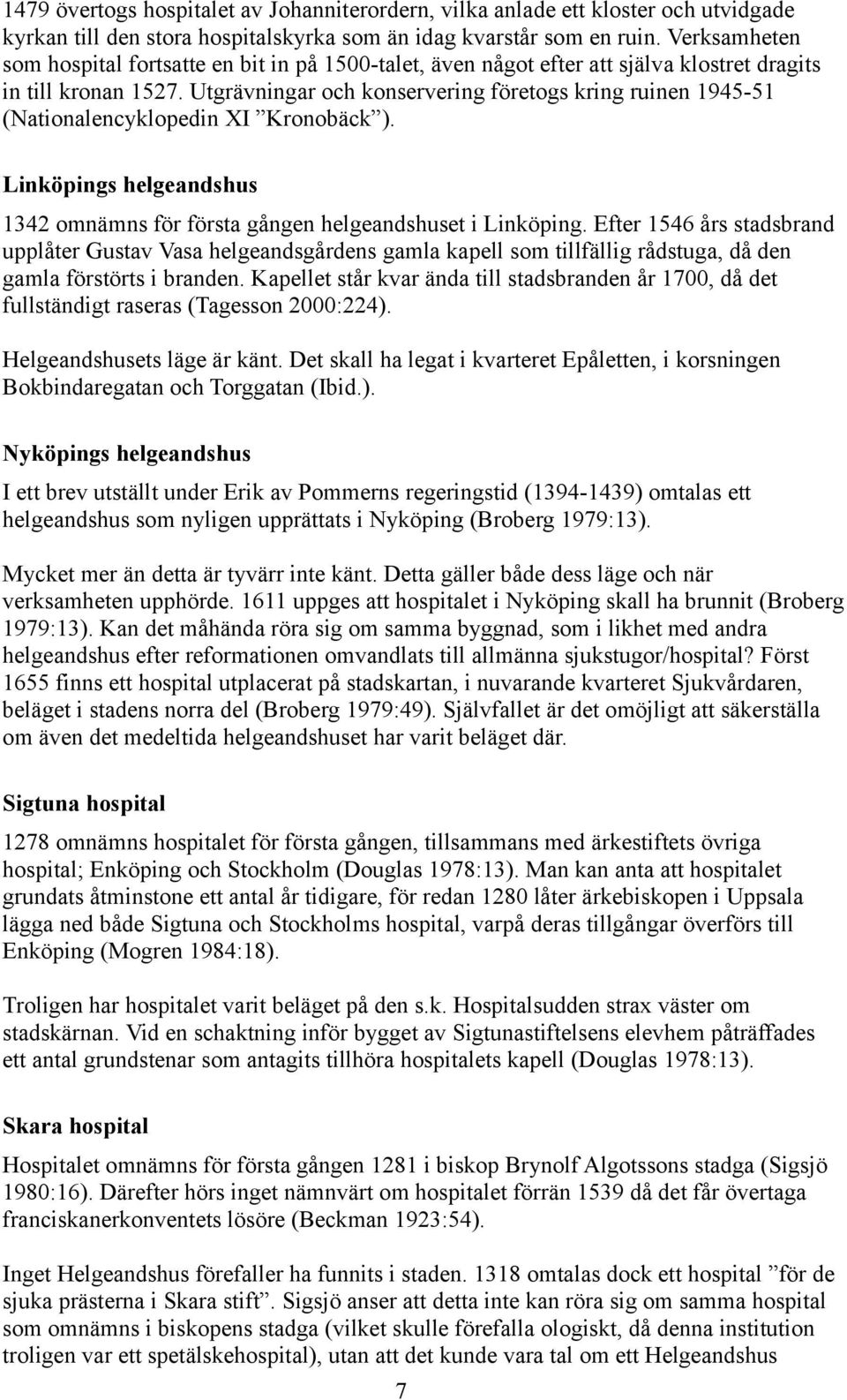 Utgrävningar och konservering företogs kring ruinen 1945-51 (Nationalencyklopedin XI Kronobäck ). Linköpings helgeandshus 1342 omnämns för första gången helgeandshuset i Linköping.