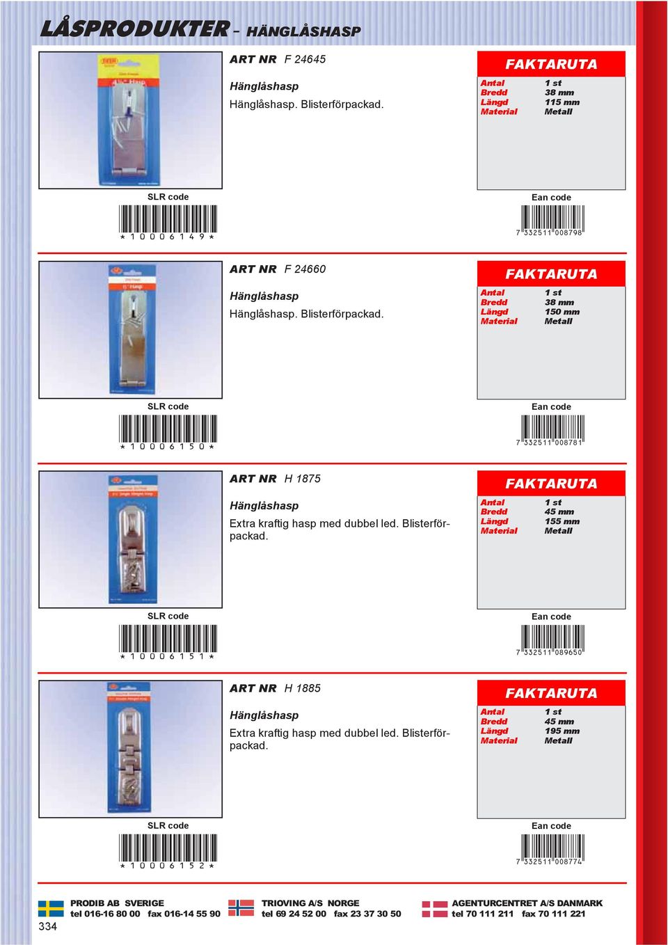 ntal 1 st redd 38 mm Längd 150 mm Material Metall *10006150* 7NPL*aaihib+ RT NR H 1875 Hänglåshasp Extra kraftig hasp med dubbel led. listerförpackad.