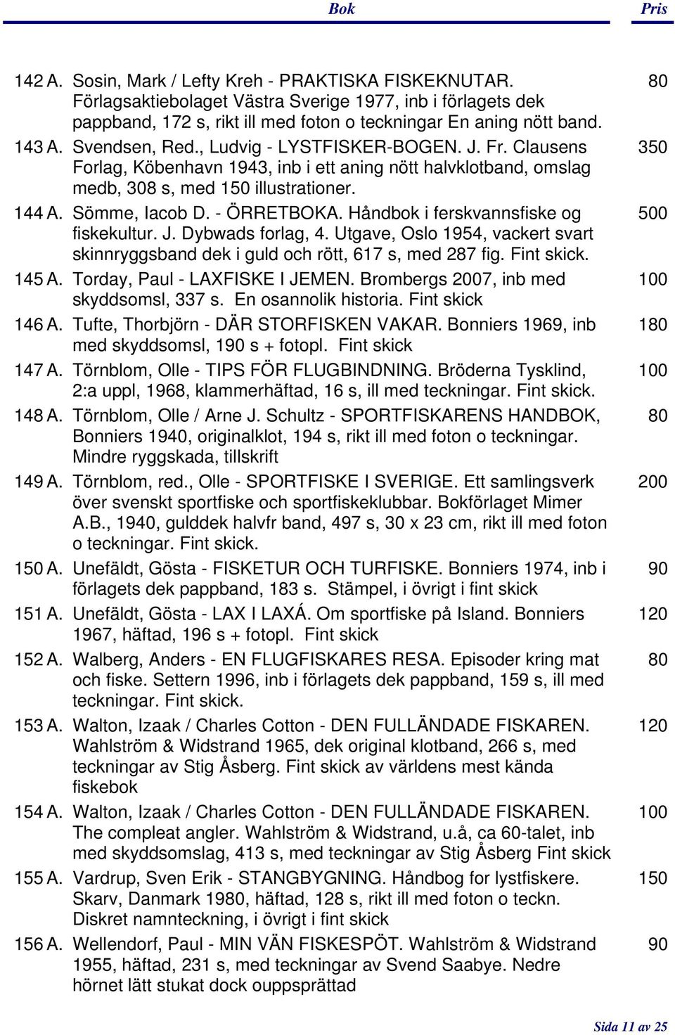 Håndbok i ferskvannsfiske og 0 fiskekultur. J. Dybwads forlag, 4. Utgave, Oslo 1954, vackert svart skinnryggsband dek i guld och rött, 617 s, med 287 fig. Fint 145 A. Torday, Paul - LAXFISKE I JEMEN.