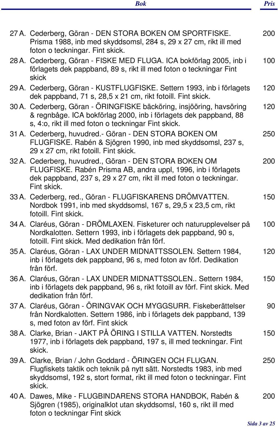 Settern 1993, inb i förlagets 120 dek pappband, 71 s, 28,5 x 21 cm, rikt fotoill. Fint 30 A. Cederberg, Göran - ÖRINGFISKE bäcköring, insjööring, havsöring 120 & regnbåge.