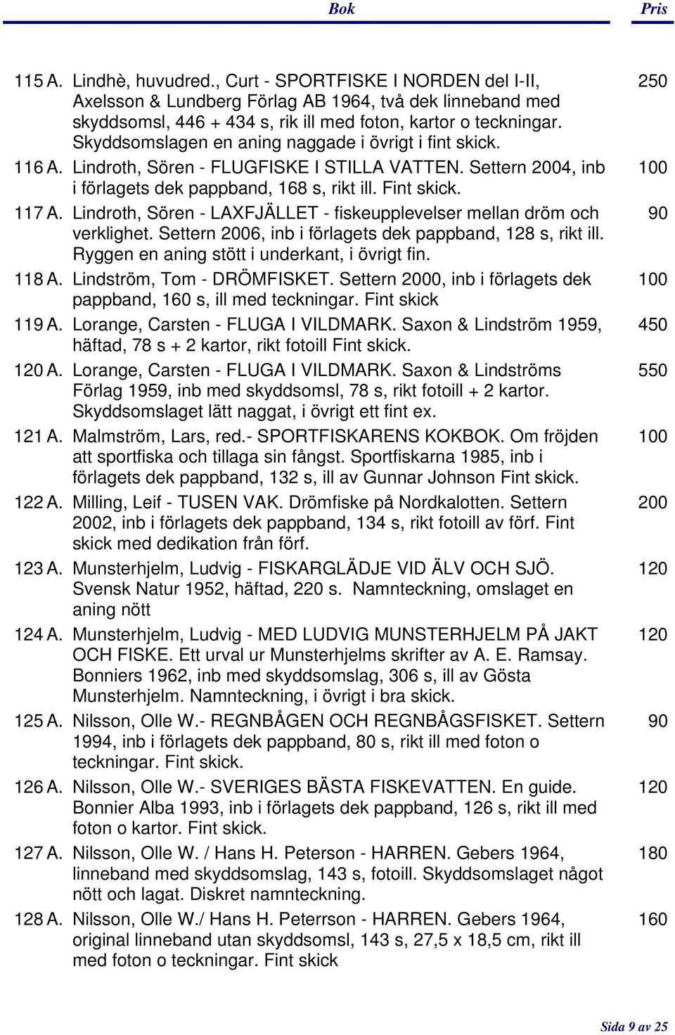 Lindroth, Sören - LAXFJÄLLET - fiskeupplevelser mellan dröm och 90 verklighet. Settern 2006, inb i förlagets dek pappband, 128 s, rikt ill. Ryggen en aning stött i underkant, i övrigt fin. 118 A.