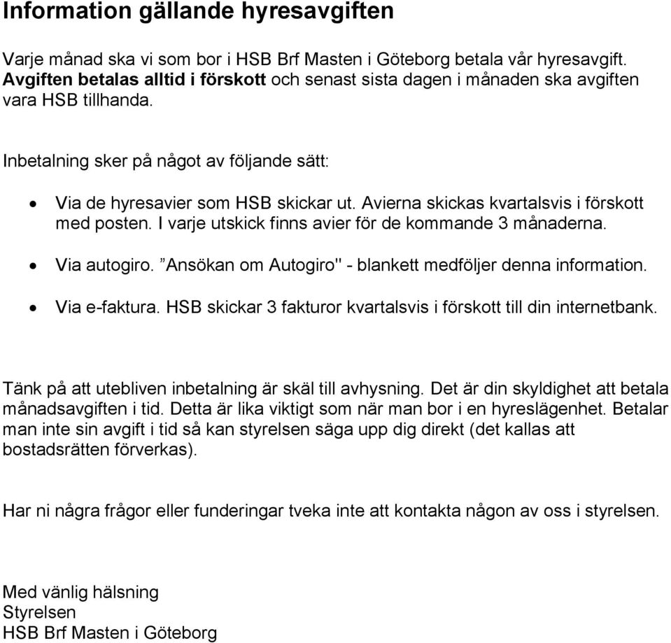 Avierna skickas kvartalsvis i förskott med posten. I varje utskick finns avier för de kommande 3 månaderna. Via autogiro. Ansökan om Autogiro" - blankett medföljer denna information. Via e-faktura.