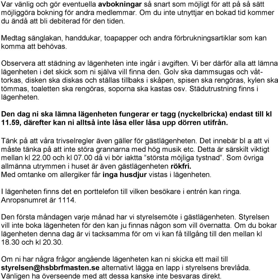 Observera att städning av lägenheten inte ingår i avgiften. Vi ber därför alla att lämna lägenheten i det skick som ni själva vill finna den.