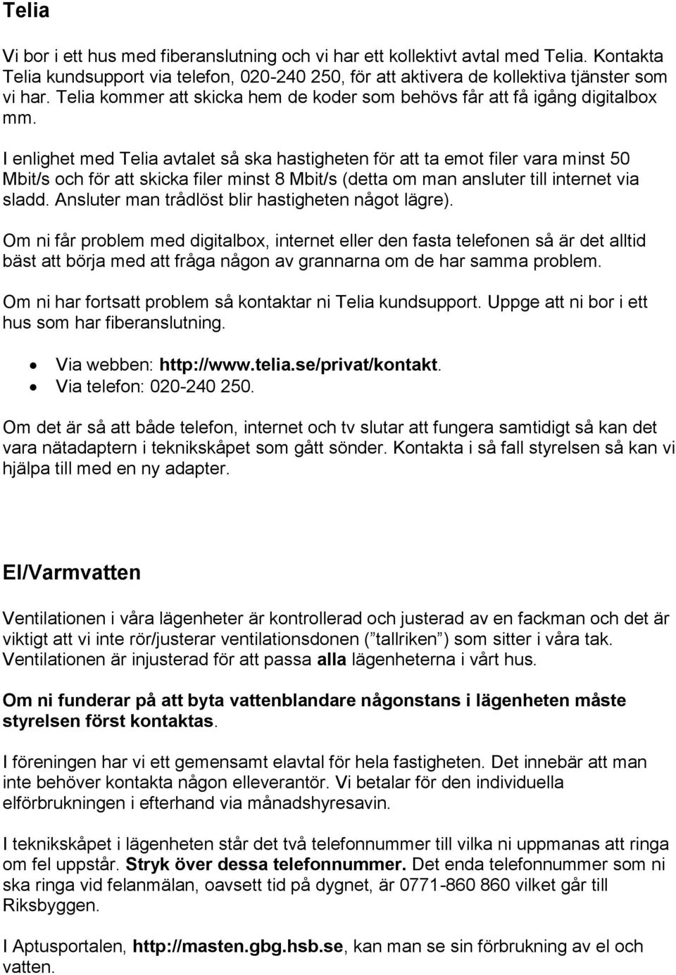 I enlighet med Telia avtalet så ska hastigheten för att ta emot filer vara minst 50 Mbit/s och för att skicka filer minst 8 Mbit/s (detta om man ansluter till internet via sladd.