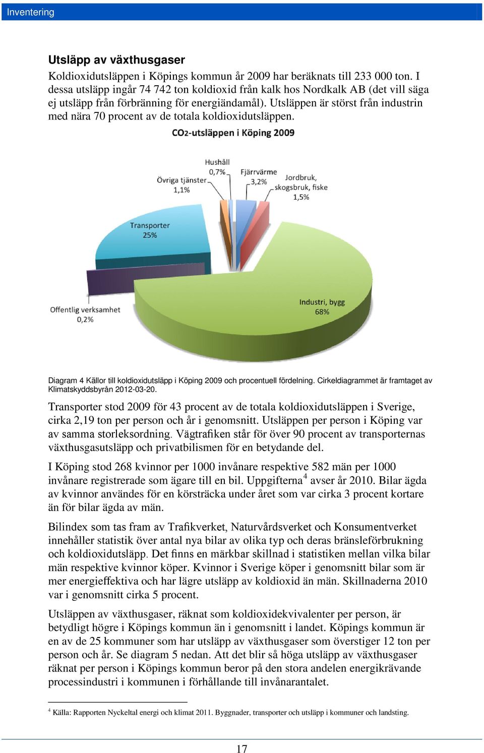 Utsläppen är störst från industrin med nära 70 procent av de totala koldioxidutsläppen. Diagram 4 Källor till koldioxidutsläpp i Köping 2009 och procentuell fördelning.