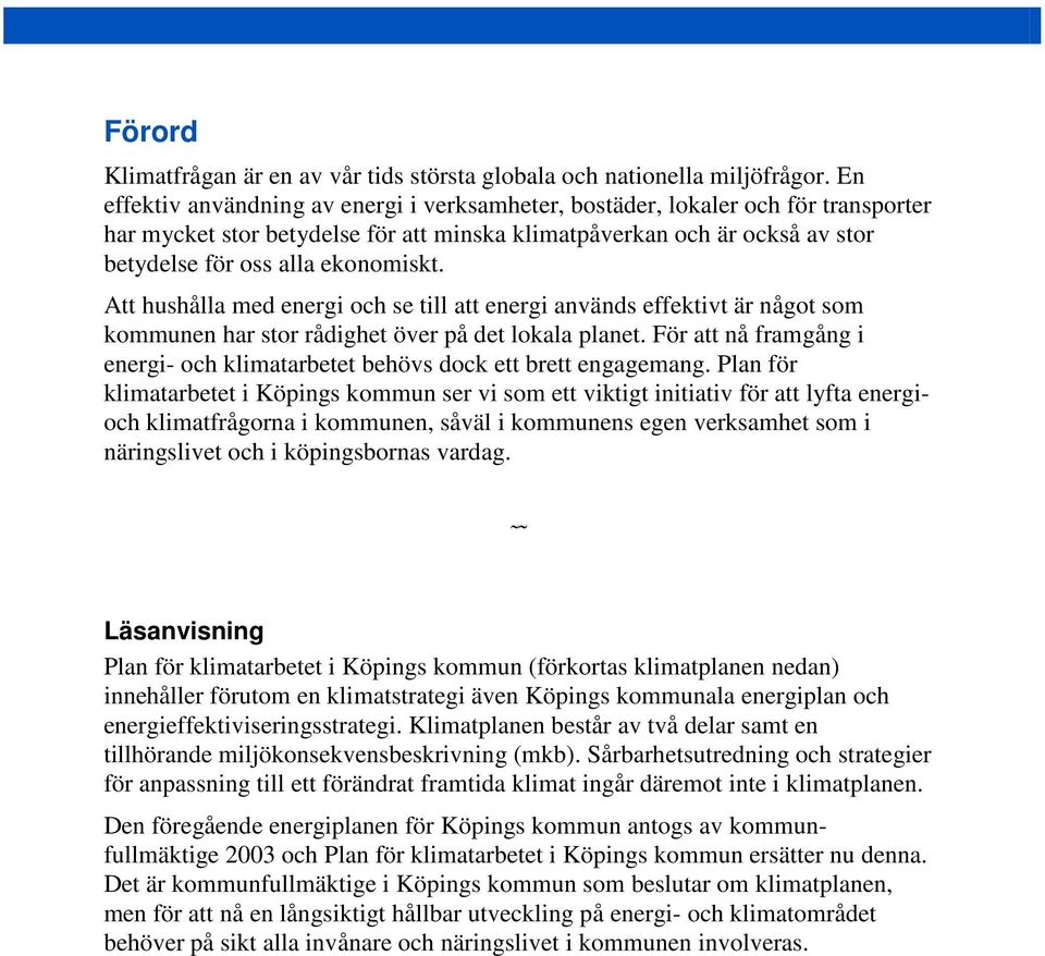 Att hushålla med energi och se till att energi används effektivt är något som kommunen har stor rådighet över på det lokala planet.